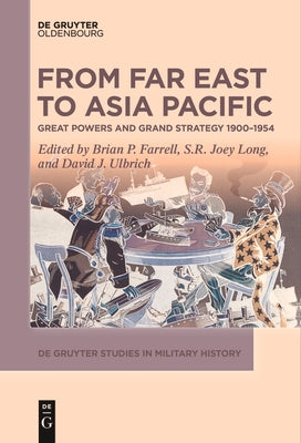 From Far East to Asia Pacific: Great Powers and Grand Strategy 1900-1954 by Farrell, Brian P.