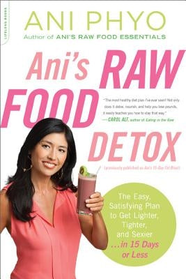 Ani's Raw Food Detox [Previously Published as Ani's 15-Day Fat Blast]: The Easy, Satisfying Plan to Get Lighter, Tighter, and Sexier . . . in 15 Days by Phyo, Ani
