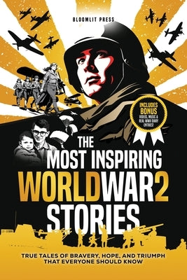 The Most Inspiring World War 2 Stories: True Tales of Bravery, Hope, and Triumph That Everyone Should Know. A World War 2 book for kids 8-12. by Press, Bloomlit