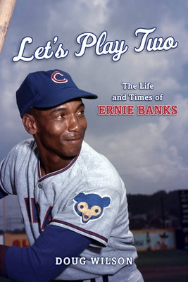 Let's Play Two: The Life and Times of Ernie Banks by Wilson, Doug