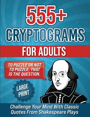 555+ Cryptograms For Adults Large Print: Challenge Your Mind with Classic Quotes from Shakespeare Plays by Wordsmith Publishing