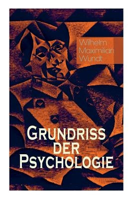 Grundriss der Psychologie: Alle 5 B?nde: Die psychischen Elemente, Die psychischen Gebilde, Der Zusammenhang der psychischen Gebilde, Die psychis by Wundt, Wilhelm Maximilian