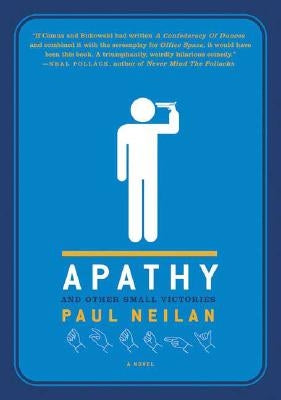 Apathy and Other Small Victories by Neilan, Paul