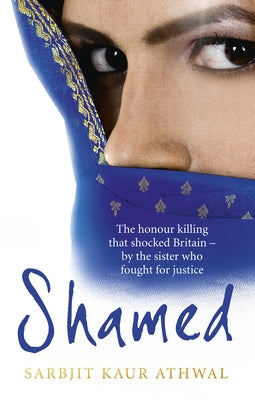 Shamed: The Honour Killing That Shocked Britain - By the Sister Who Fought for Justice by Athwal, Sarbjit Kaur