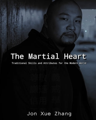 The Martial Heart: Traditional Skills and Attributes for the Modern World First Edition by Zhang, Jon Xue