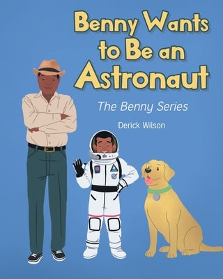 Benny Wants to Be an Astronaut by Wilson, Derick