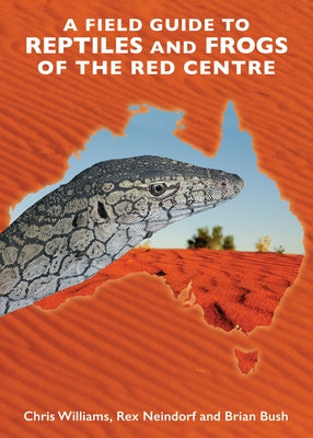 A Field Guide to Reptiles and Frogs of the Red Centre. by Bush, Brian
