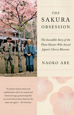 The Sakura Obsession: The Incredible Story of the Plant Hunter Who Saved Japan's Cherry Blossoms by Abe, Naoko