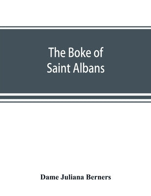 The boke of Saint Albans by Juliana Berners, Dame
