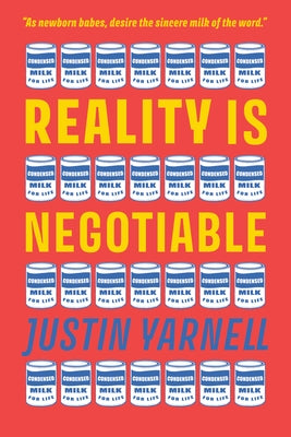 Reality Is Negotiable: Condensed Milk for Life by Yarnell, Justin