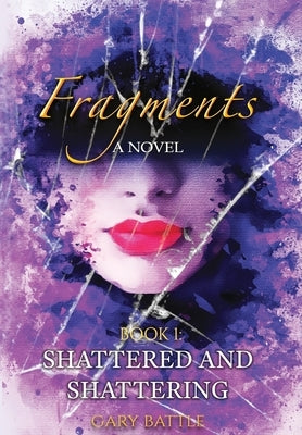 Fragments: Shattered and Shattering by Battle, Gary