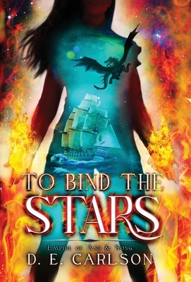To Bind the Stars: Empire of Ash and Song by Carlson, D. E.