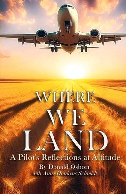 Where We Land: A Pilot's Reflections at Altitude by Osborn, Donald