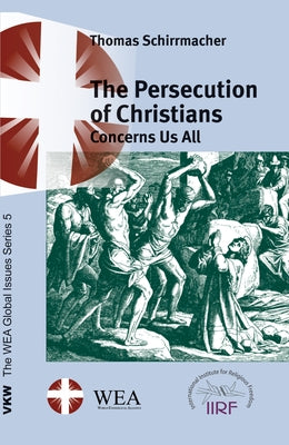 The Persecution of Christians Concerns Us All by Schirrmacher, Thomas
