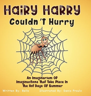 Hairy Harry Couldn't Hurry: An Imaginarium Of Imaginactions That Take Place In The Hot Days Of Summer by Bello