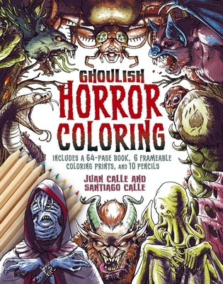 The Ghoulish Horror Coloring Kit: Includes a 64-Page Book, 6 Frameable Colouring Prints and 10 Pencils by Calle, Juan