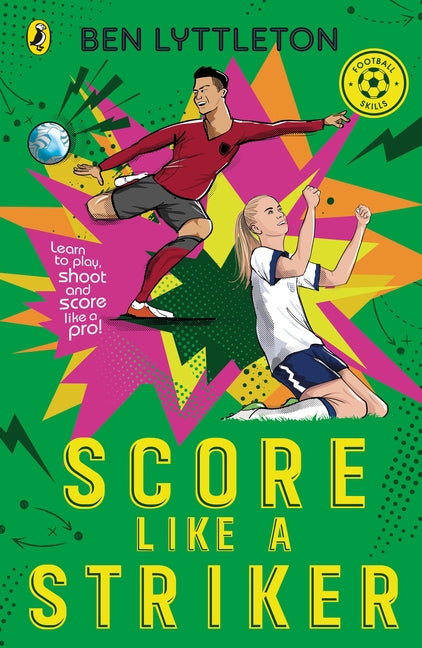 Score Like a Striker: Learn to Play, Shoot and Score Like a Pro! by Lyttleton, Ben