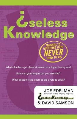 Useless Knowledge: Answers to Questions You'd Never Think to Ask by Edelman, Joe