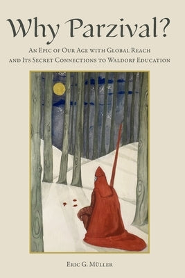 Why Parzival?: An Epic of our Age with Global Reach and its Secret Connections to Waldorf Education by MÃ¼ller, Eric G.