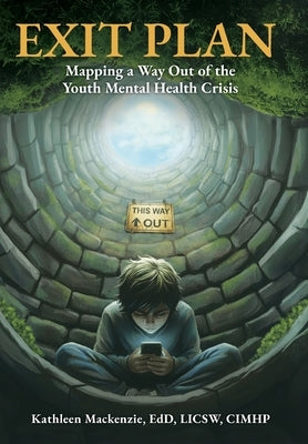 Exit Plan: Mapping a Way Out of the Youth Mental Health Crisis by MacKenzie, Kathleen