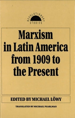 Marxism in Latin America from 1909 to the Present: An Anthology by Lowy, Michael