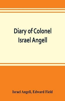 Diary of Colonel Israel Angell, commanding the Second Rhode Island continental regiment during the American revolution, 1778-1781 by Angell, Israel