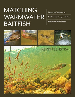 Matching Warmwater Baitfish: Patterns and Techniques for Smallmouth and Largemouth Bass, Muskie, and Other Predators by Feenstra, Kevin