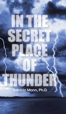 In the Secret Place of Thunder by Mann Ph. D., Patricia