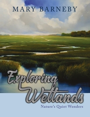 Exploring Wetlands: Nature's Quiet Wonders by Barneby, Mary