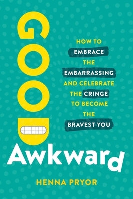 Good Awkward: How to Embrace the Embarrassing and Celebrate the Cringe to Become the Bravest You by Pryor, Henna