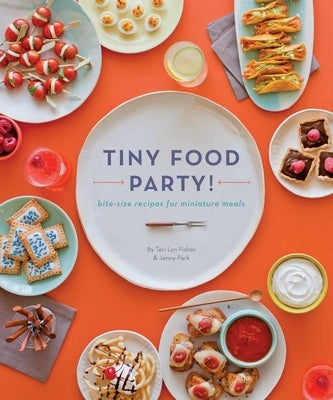 Tiny Food Party!: Bite-Size Recipes for Miniature Meals by Fisher, Teri Lyn