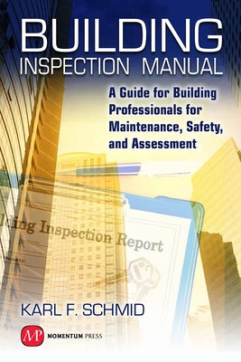 Building Inspection Manual: A Guide for Building Professionals for Maintenance, Safety, and Assessment by Schmid, Karl F.