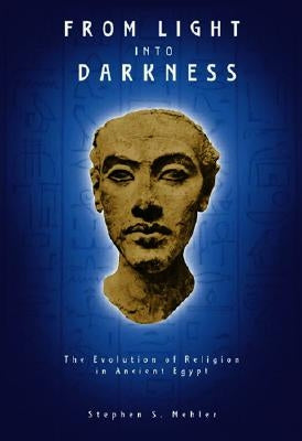 From Light Into Darkness: The Evolution of Religion in Ancient Egypt by Mehler, Stephen S.