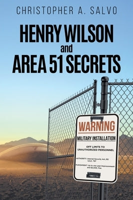 Henry Wilson and Area 51 Secrets by Christopher a Salvo