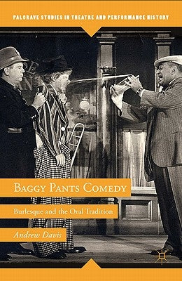 Baggy Pants Comedy: Burlesque and the Oral Tradition by Davis, A.