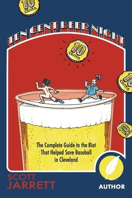 Ten Cent Beer Night: The Complete Guide to the Riot That Helped Save Baseball in Cleveland by Jarrett, Scott