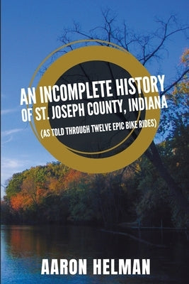 An Incomplete History of St. Joseph County, Indiana by Helman
