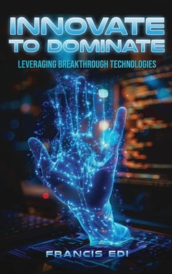 Innovate To Dominate by Edi, Francis