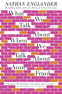 What We Talk About When We Talk About Anne Frank: What We Talk About When We Talk About Anne Frank: Stories by Englander, Nathan