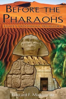 Before the Pharaohs: Egypt's Mysterious Prehistory by Malkowski, Edward F.