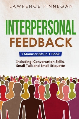Interpersonal Feedback: 3-in-1 Guide to Master Constructive Feedback, Active Listening, Receiving & Giving Feedback by Finnegan, Lawrence