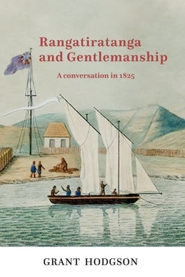 Rangatiratanga and Gentlemanship: A Conversation in 1825 by Hodgson, Grant L.