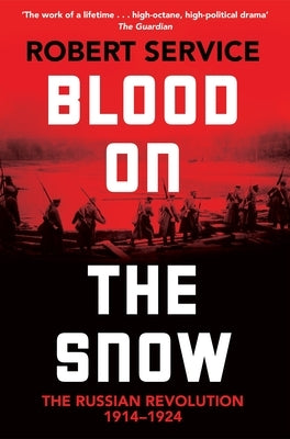 Blood on the Snow: The Russian Revolution 1914-1924 by Service, Robert