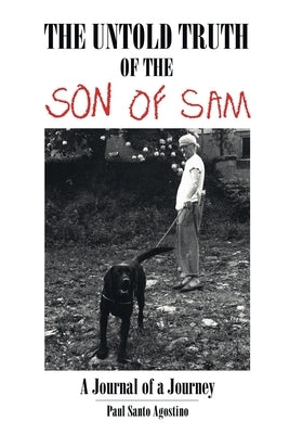 The Untold Truth of the Son of Sam: A Journal of a Journey by Agostino, Paul Santo