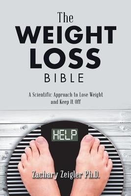 The Weight Loss Bible: A Scientific Approach to Lose Weight and Keep It Off by Zeigler, Zachary