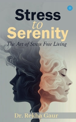 Stress to Serenity: The Art of Stress Free Living by Gaur, Rekha
