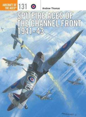 Spitfire Aces of the Channel Front 1941-43 by Thomas, Andrew