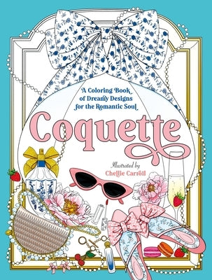 Coquette: A Coloring Book of Dreamy Designs for the Romantic Soul by Carroll, Chellie