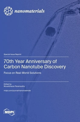 70th Year Anniversary of Carbon Nanotube Discovery: Focus on Real World Solutions by Paramsothy, Muralidharan