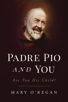 Padre Pio and You: An Epic Story of Spiritual Fatherhood by O'Regan, Mary